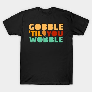 Gobble ‘til You Wobble - Thanksgiving T-Shirt